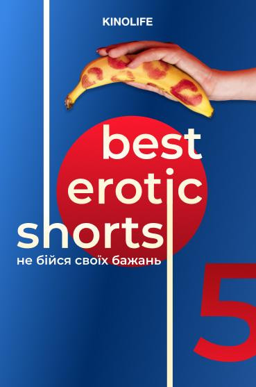 ФЕСТИВАЛЬ ЕРОТИЧНОГО КІНО - 5 “BEST EROTIC SHORTS - 5”
